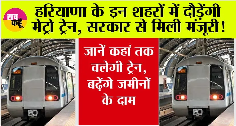 Haryana Metro News: हरियाणा के इन शहरों में दौड़ेंगी मेट्रो ट्रेन, सरकार से मिली मंजूरी, जानें कहां तक चलेगी ट्रेन