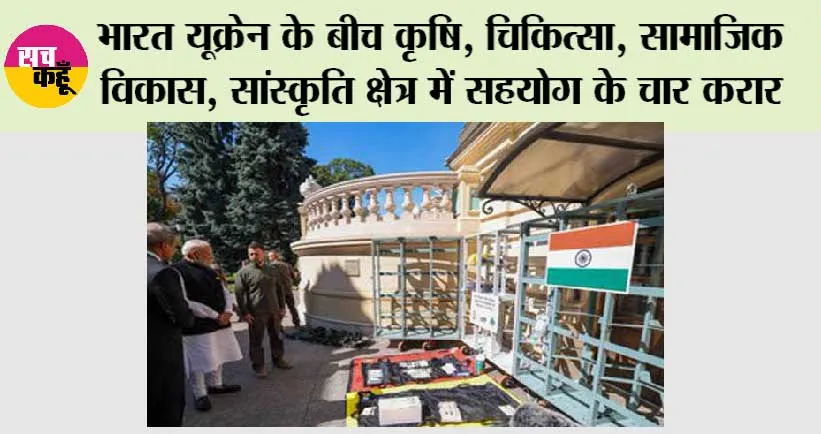 भारत यूक्रेन के बीच कृषि, चिकित्सा, सामाजिक विकास, सांस्कृति क्षेत्र में सहयोग के चार करार