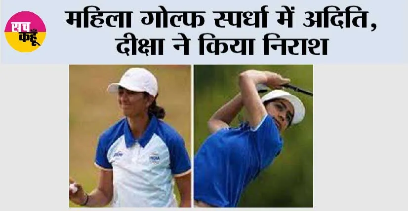 महिला गोल्फ स्पर्धा में अदिति, दीक्षा ने किया निराश