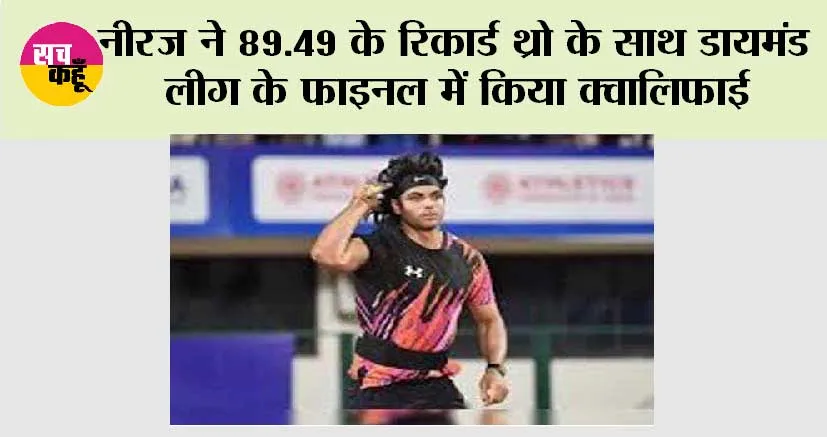 नीरज ने 89.49 के रिकार्ड थ्रो के साथ डायमंड लीग के फाइनल में किया क्वालिफाई