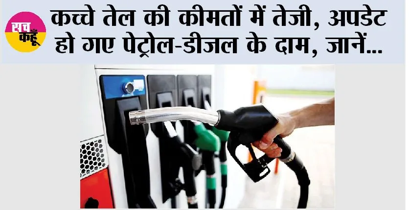 कच्चे तेल की कीमतों में तेजी, अपडेट हो गए पेट्रोल-डीजल के दाम, जानें…