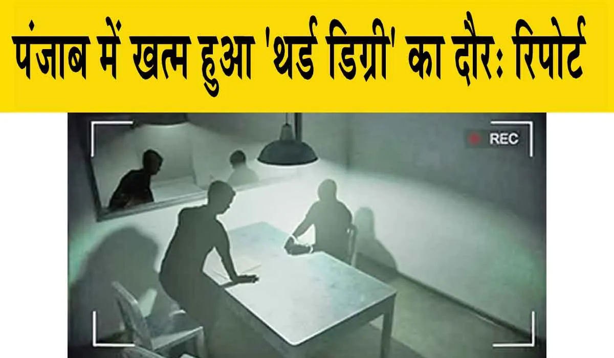 Punjab News : अब पुलिस नहीं कर सकेगी टॉर्चर, पंजाब में खत्म हुआ ‘थर्ड डिग्री’ का दौर! रिपोर्ट