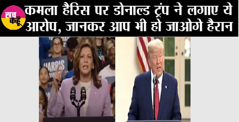 कमला हैरिस पर डोनाल्ड ट्रंप ने लगाए ये आरोप, जानकर आप भी हो जाओगे हैरान