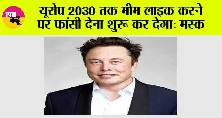 यूरोप 2030 तक मीम लाइक करने पर फांसी देना शुरू कर देगा: मस्क