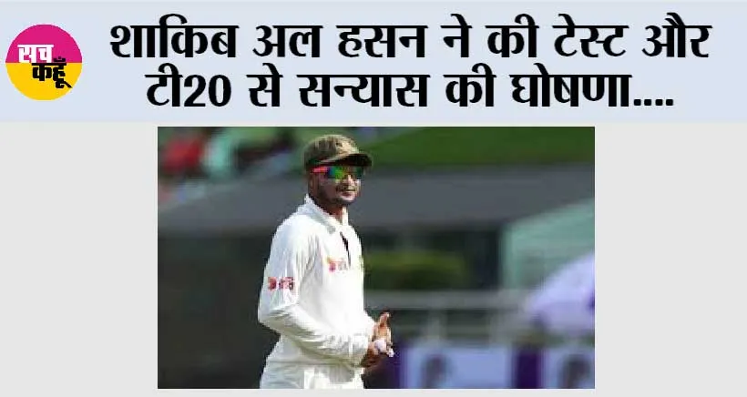 शाकिब अल हसन ने की टेस्ट और टी20 से सन्यास की घोषणा