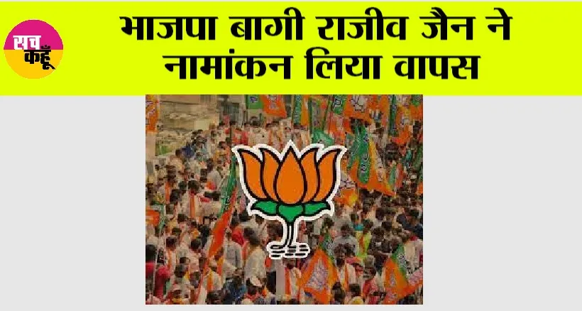 भाजपा बागी राजीव जैन ने नामांकन लिया वापस
