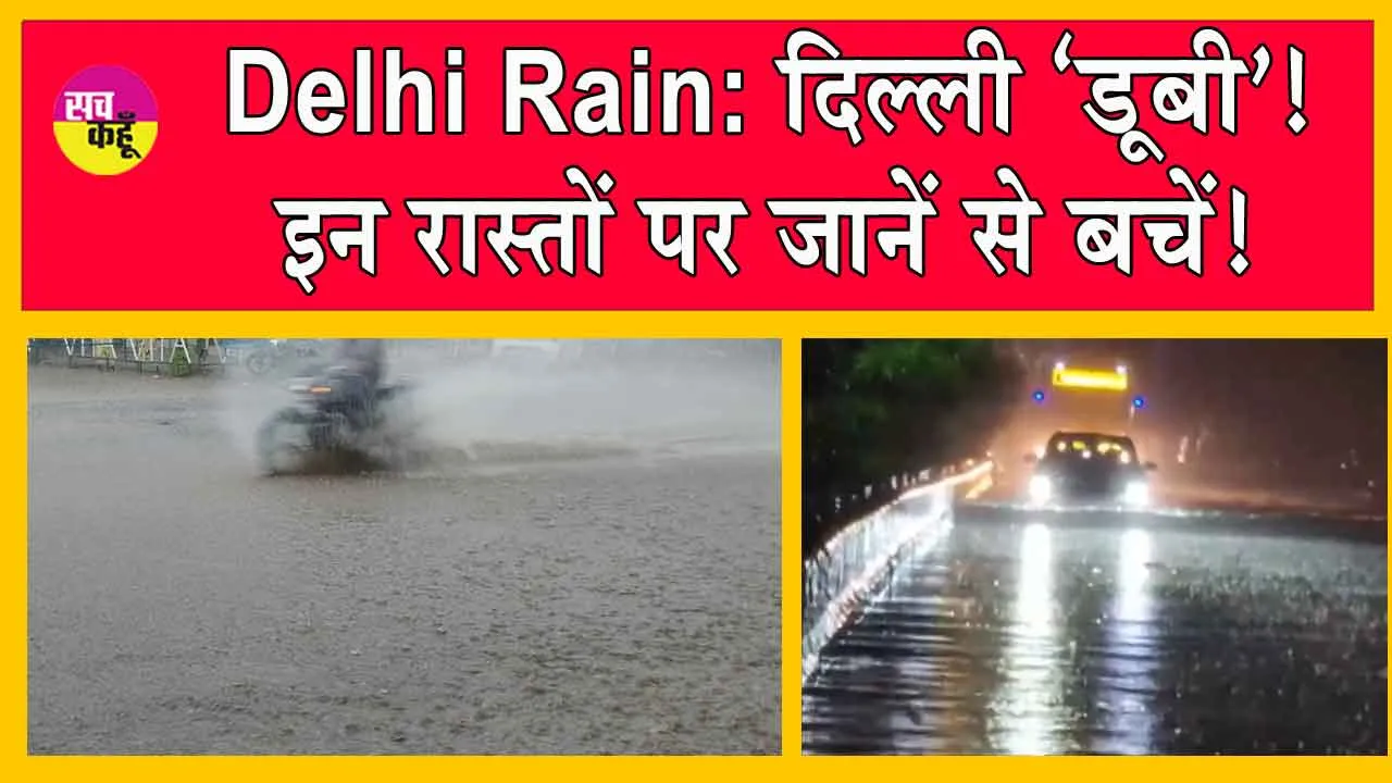 Delhi Rain: दिल्ली ‘डूबी’! इन रास्तों पर जानें से बचें! आईएमडी ने जारी की चेतावनी!