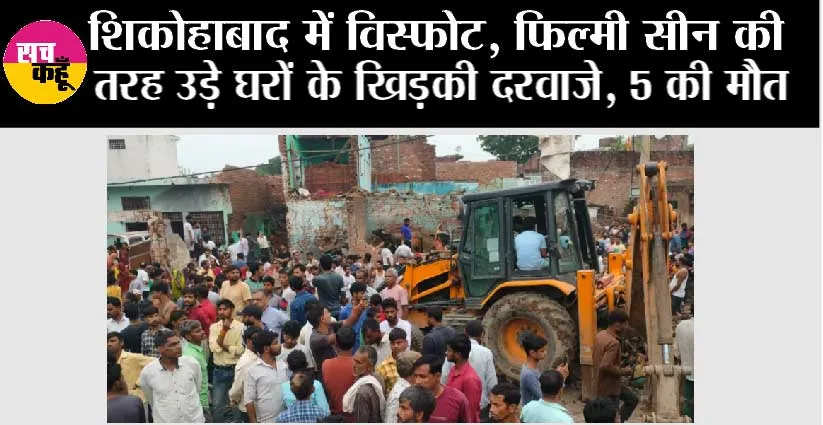 शिकोहाबाद में पटाखों के गोदाम में हुआ विस्फोट ,फिल्मी सीन की तरह उड़े घरों के खिड़की दरवाजे, 5 की मौत
