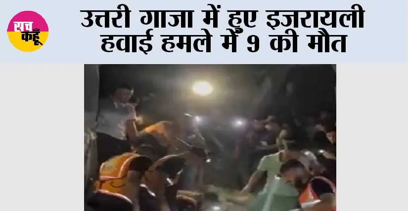 उत्तरी गाजा में हुए इजरायली हवाई हमले में 9 की मौत