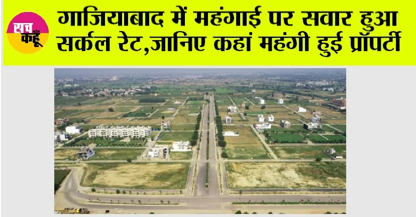 गाजियाबाद में महंगाई पर सवार हुआ सर्कल रेट, जानिए कहां महंगी हुई प्रॉपर्टी