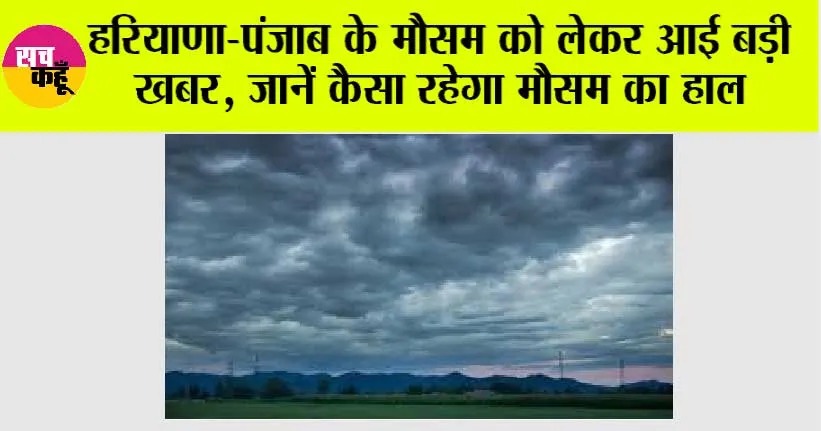 Haryana Punjab Weather: हरियाणा-पंजाब के मौसम को लेकर बड़ी अपडेट, जानें कैसा रहेगा मौसम का हाल