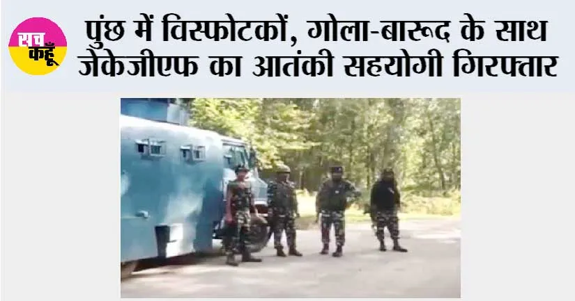 पुंछ में विस्फोटकों, गोला-बारूद के साथ जेकेजीएफ का आतंकी सहयोगी गिरफ्तार