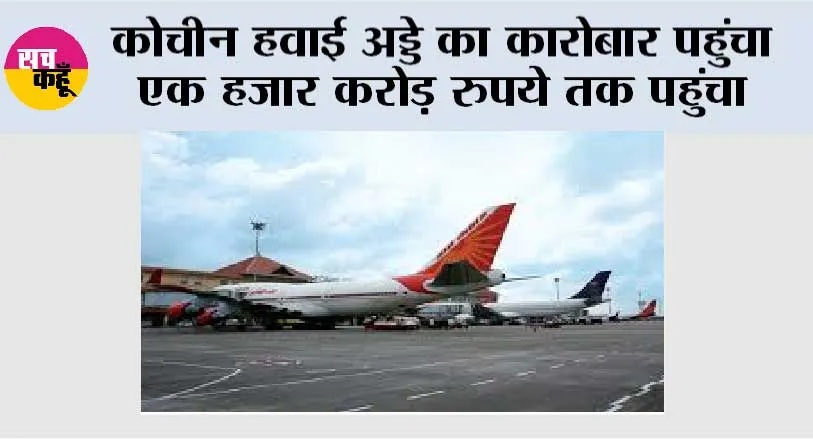 कोचीन हवाई अड्डे का कारोबार पहुंचा एक हजार करोड़ रुपये तक पहुंचा