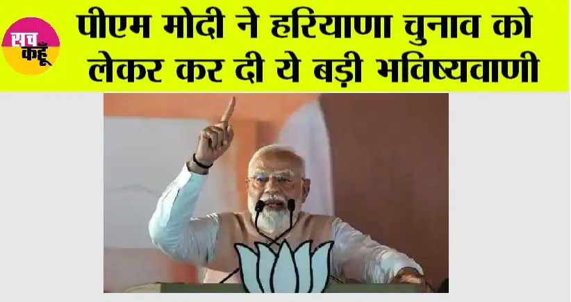 पीएम मोदी ने हरियाणा चुनाव को लेकर कर दी ये बड़ी भविष्यवाणी