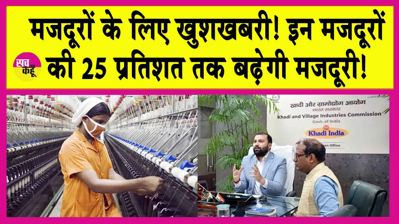 KVIC: मजदूरों के लिए खुशखबरी! इन मजदूरों की 25 प्रतिशत तक बढ़ेगी मजदूरी!