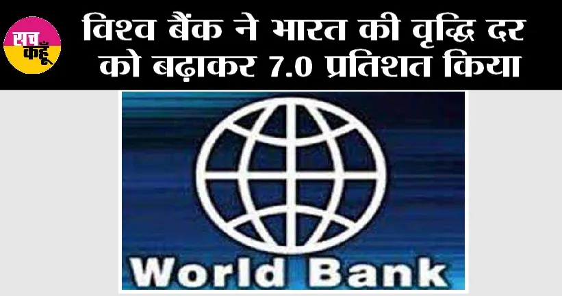 World Bank: विश्व बैंक ने भारत की वृद्धि दर को बढ़ाकर 7.0 प्रतिशत किया