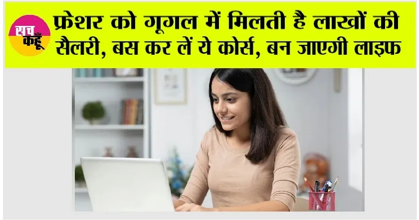 Google Jobs: फ्रेशर को गुगल पर मिलती है लाखों की सैलरी, बस कर ले ये कोर्स, बन जाएगी लाइफ