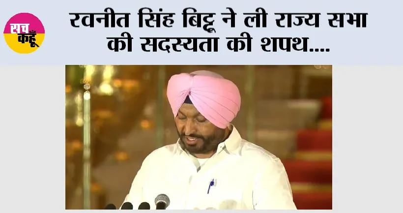 Ravneet Singh Bittu: रवनीत सिंह बिट्टू ने ली राज्य सभा की सदस्यता की शपथ