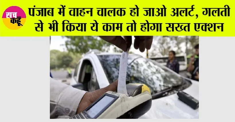 पंजाब में वाहन चालक हो जाओ अलर्ट, गलती से भी किया ये काम तो होगा सख्त एक्शन