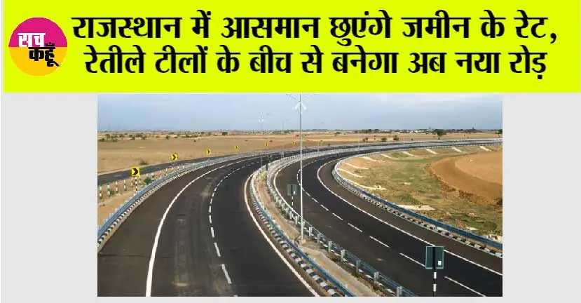 Rajasthan New Highway: राजस्थान में आसमान छुएंगे जमीन के रेट, रेतीले टीलों के बीच से बनेगा अब नया रोड़