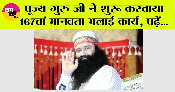 पूज्य गुरु जी ने शुरू करवाया 167वां मानवता भलाई कार्य, पढ़ें…