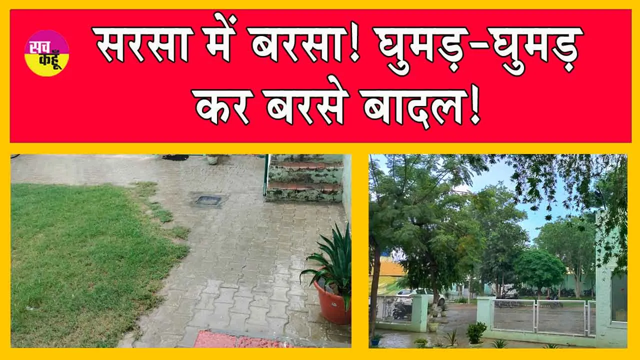 सरसा में बरसा! घुमड़-घुमड़ कर बरसे सरसा में बादल!