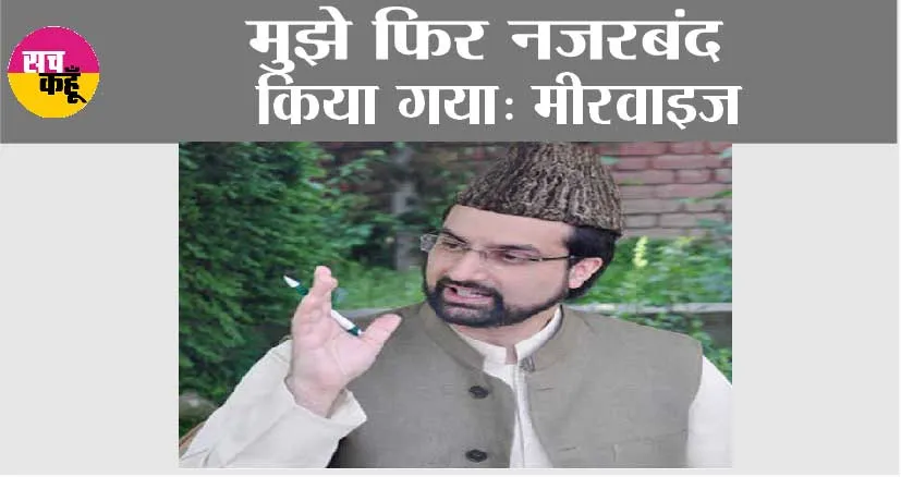 मुझे फिर नजरबंद किया गया: मीरवाइज