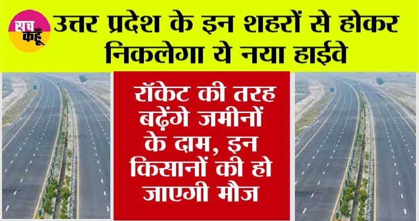UP Expressway: यूपी के इन शहरों से होकर निकलेगा ये नया हाईवे, इन किसानों की हो जाएगी मौज