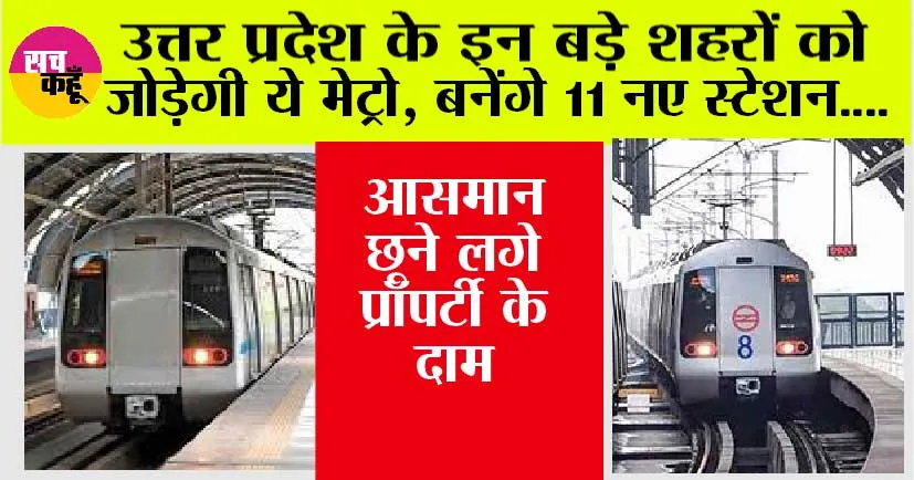 UP Metro News: यूपी के इन शहरों को आपस में जोड़ेगी ये नई मेट्रो, बनेंगे 11 नए स्टेशन, आसमान छूने लगे प्रॉपर्टी के दाम