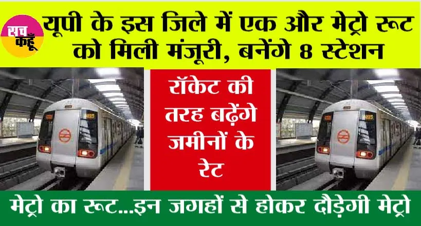 UP Metro News: यूपी के इस जिले में एक और मेट्रो रूट को मिली मंजूरी, बनेंगे 8 स्टेशन, रॉकेट की तरह बढ़ेंगे जमीनों के रेट