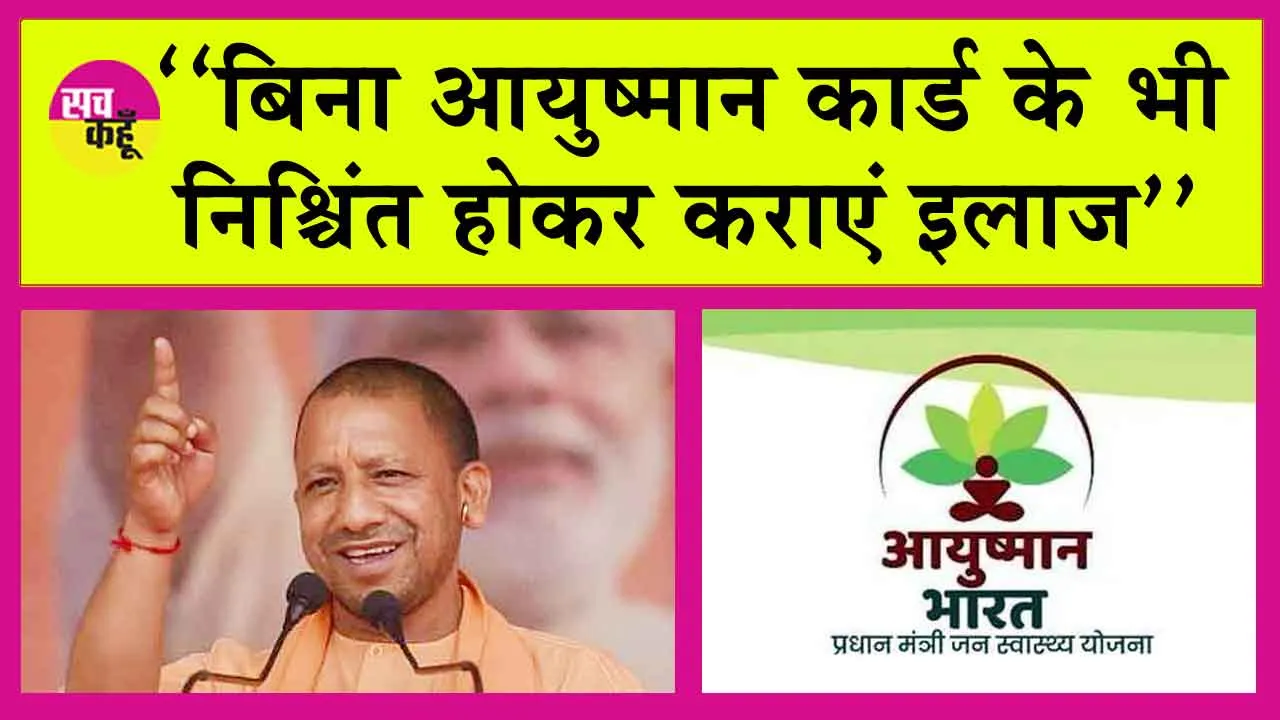 Ayushman Yojana: बिना आयुष्मान कार्ड के भी निश्चिंत होकर कराएं इलाज, पैसा देगी सरकार: योगी