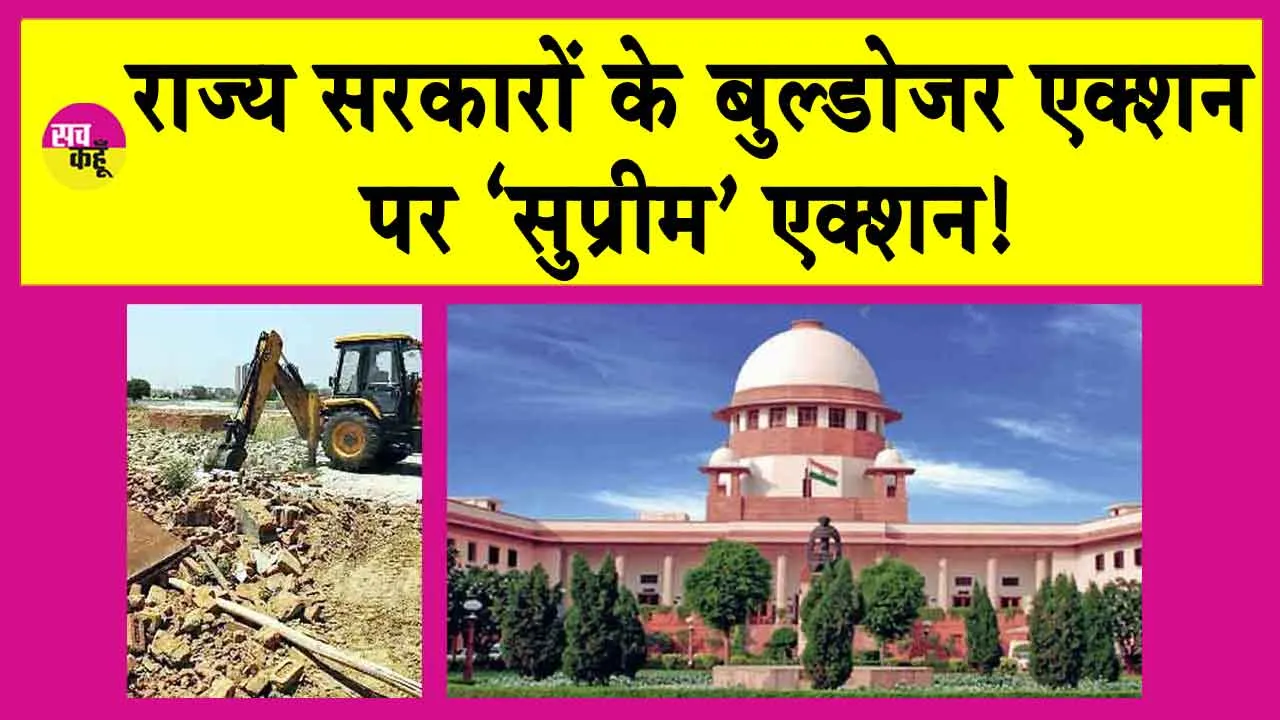 Supreme Court: उत्तराखंड, राजस्थान और यूपी सरकारों के बुलडोजर एक्शन पर ‘सुप्रीम’ एक्शन!