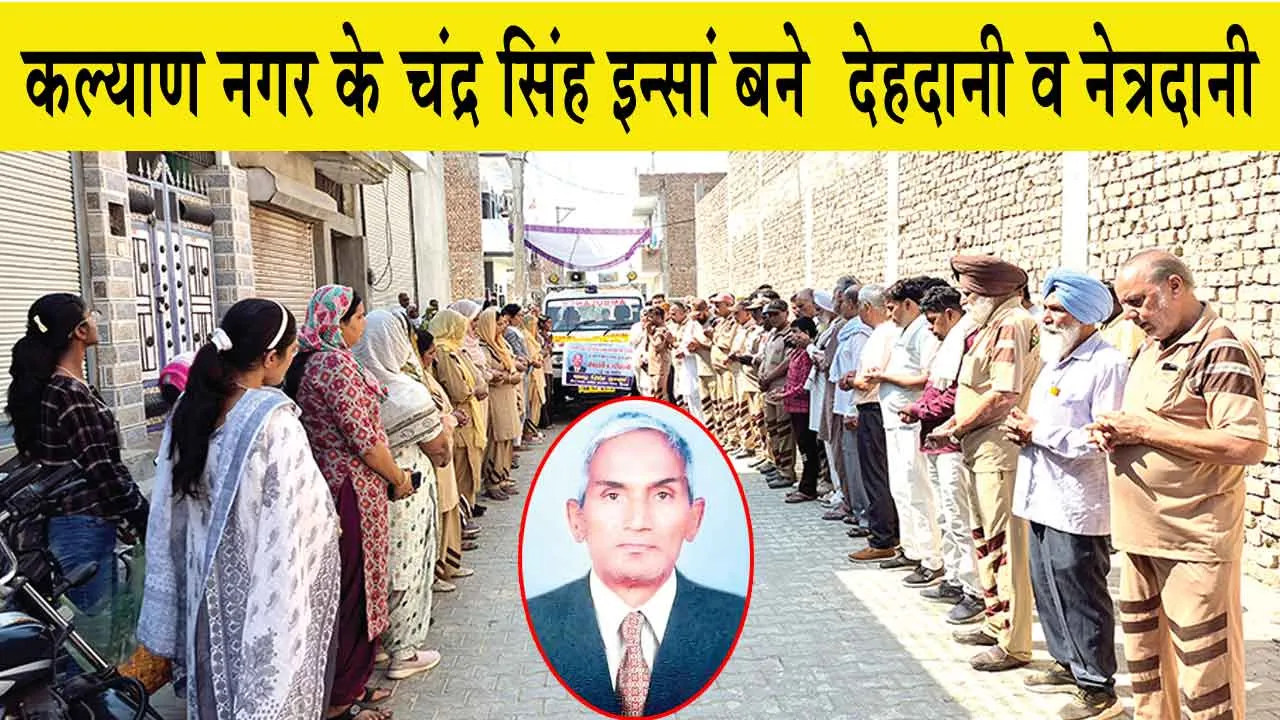 ब्लॉक कल्याण नगर के देहदानी व नेत्रदानी चंद्र सिंह इन्सां की आंखें देगी 2 अंधेरी जिंदगियों को रोशनी