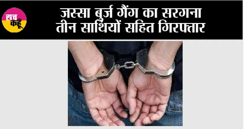 जस्सा बुर्ज गैंग का सरगना तीन साथियों सहित गिरफ्तार