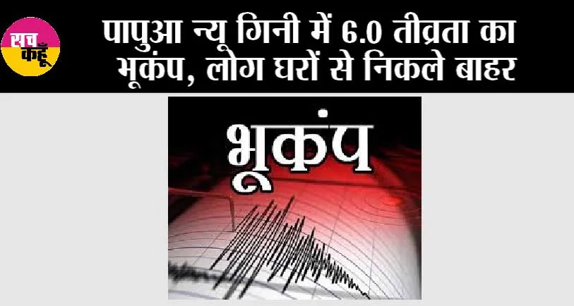 Earthquake: पापुआ न्यू गिनी में 6.0 तीव्रता का भूकंप