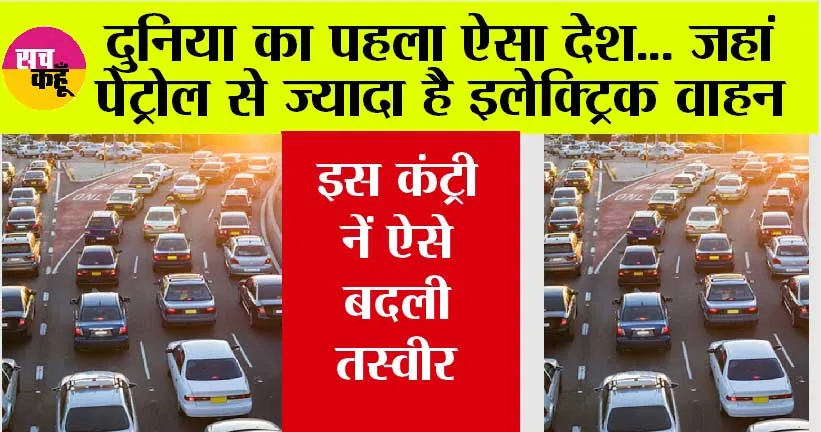 Electric Vehicles: दुनिया का पहला ऐसा देश… जहां पेट्रोल से ज्यादा है इलेक्ट्रिक वाहन, इस कंट्री नें ऐसे बदली तस्वीर