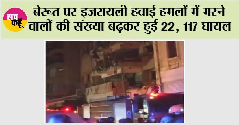 बेरूत पर इजरायली हवाई हमलों में मरने वालों की संख्या बढ़कर हुई 22, घायल 117