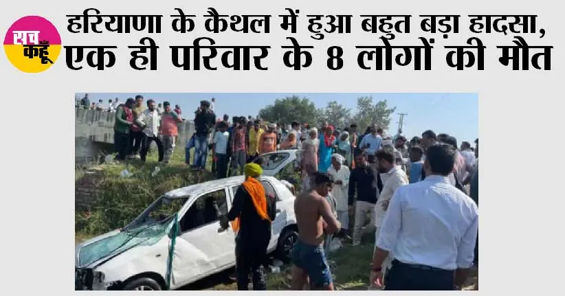 हरियाणा के कैथल में हुआ बहुत बड़ा हादसा, एक ही परिवार के 8 लोगों की मौत