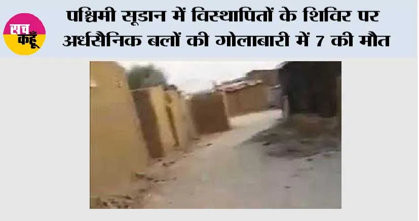 पश्चिमी सूडान में विस्थापितों के शिविर पर अर्धसैनिक बलों की गोलाबारी में 7 की मौत