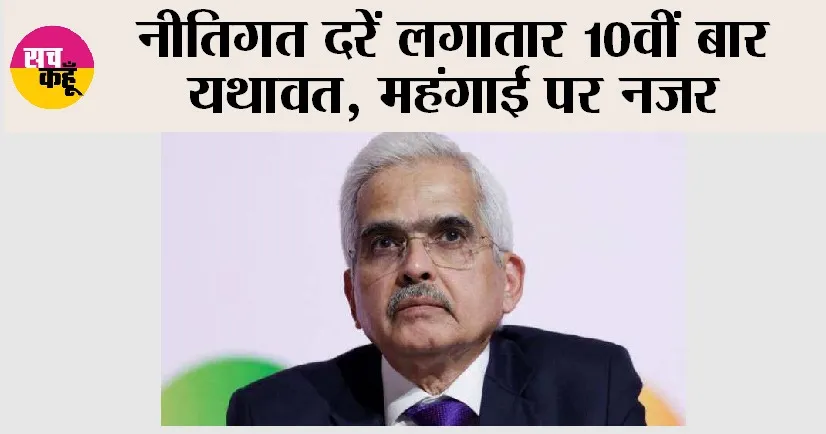 RBI News: नीतिगत दरें लगातार 10वीं बार यथावत, महंगाई पर नजर