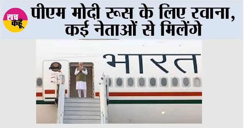 पीएम मोदी रूस के लिए रवाना, कई नेताओं से मिलेंगे