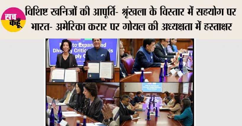 विशिष्ट खनिजों की आपूर्ति- श्रृंखला के विस्तार में सहयोग पर भारत- अमेरिका करार पर गोयल की अध्यक्षता में हस्ताक्षर