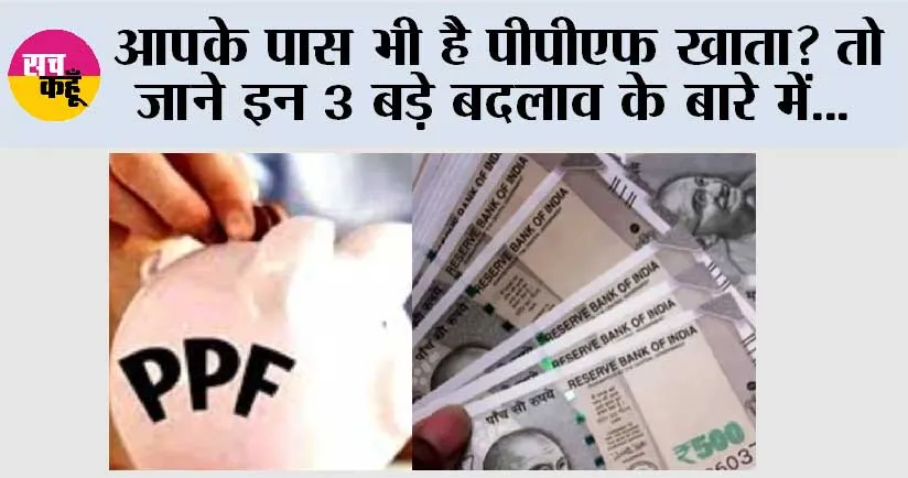 PPF New Rules: क्या आपके पास भी है पीपीएफ खाता? तो जाने इन 3 बड़े बदलाव के बारे में…