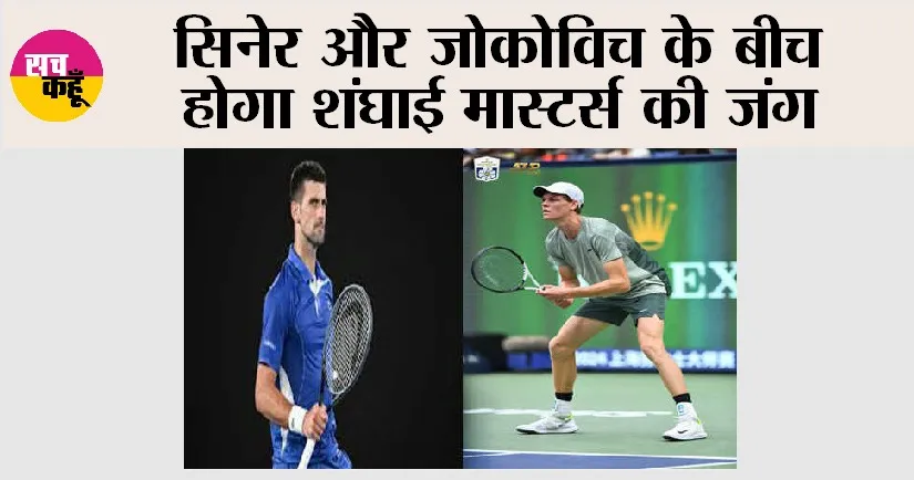 Shanghai Masters: सिनेर और जोकोविच के बीच होगा शंघाई मास्टर्स की जंग