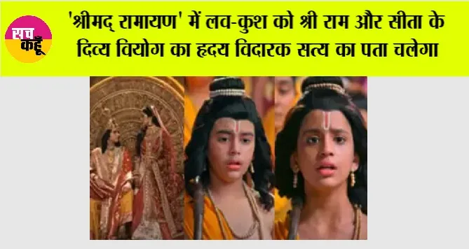 ‘श्रीमद् रामायण’ में लव-कुश को श्री राम और सीता के दिव्य वियोग का हृदय विदारक सत्य का पता चलेगा