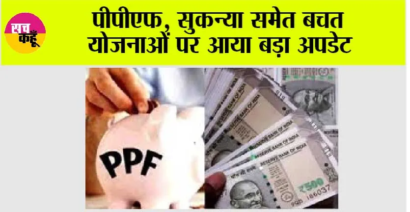 Small Savings Schemes: पीपीएफ, सुकन्या समेत बचत योजनाओं पर आया बड़ा अपडेट