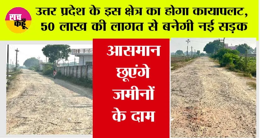 UP News: उत्तर प्रदेश के इस क्षेत्र का होगा कायापलट, 50 लाख की लागत से बनेगी नई सड़क, आसमान छूएंगे जमीनों के दाम