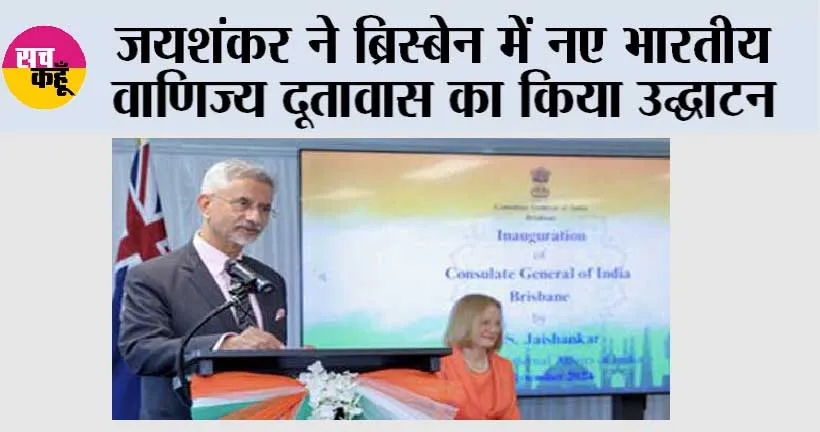 जयशंकर ने ब्रिस्बेन में नए भारतीय वाणिज्य दूतावास का किया उद्घाटन
