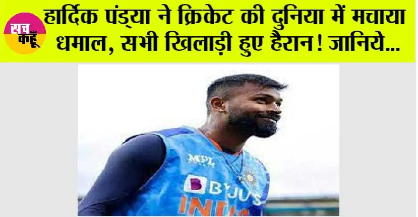 Cricket News: हार्दिक पंड्या ने क्रिकेट की दुनिया में मचाया धमाल, सभी खिलाड़ी हुए हैरान! जानिये
