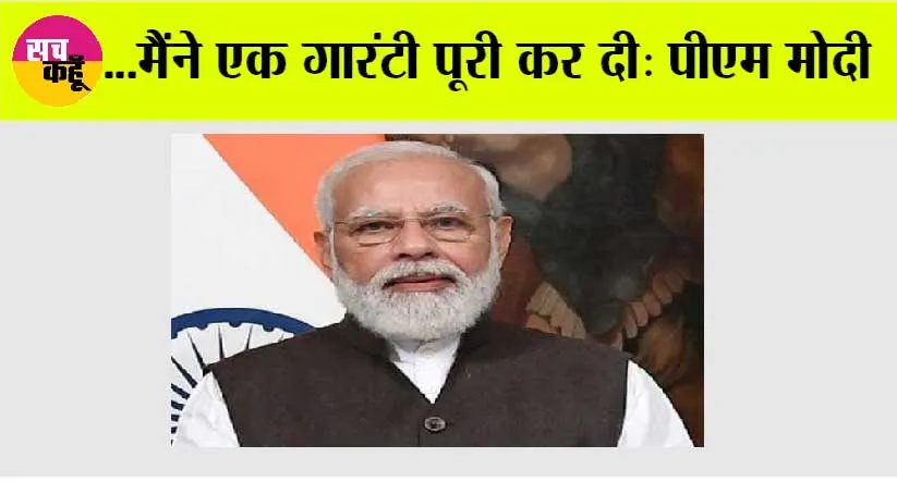 …मैंने एक गारंटी पूरी कर दी: पीएम मोदी